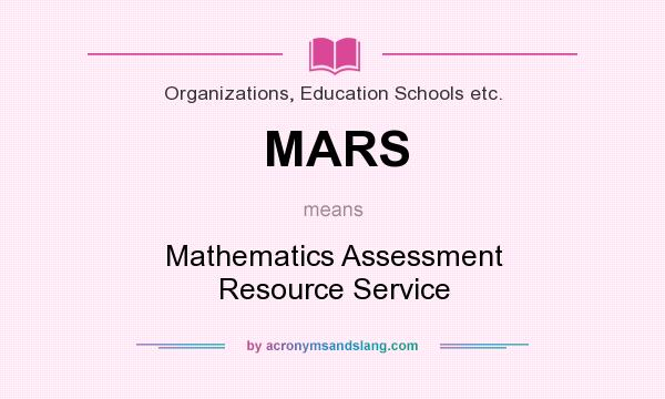 What does MARS mean? It stands for Mathematics Assessment Resource Service