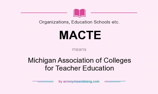 What does MACTE mean? It stands for Michigan Association of Colleges for Teacher Education