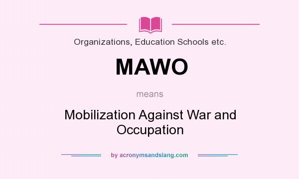 What does MAWO mean? It stands for Mobilization Against War and Occupation