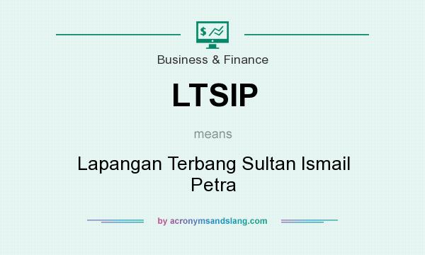 What does LTSIP mean? It stands for Lapangan Terbang Sultan Ismail Petra