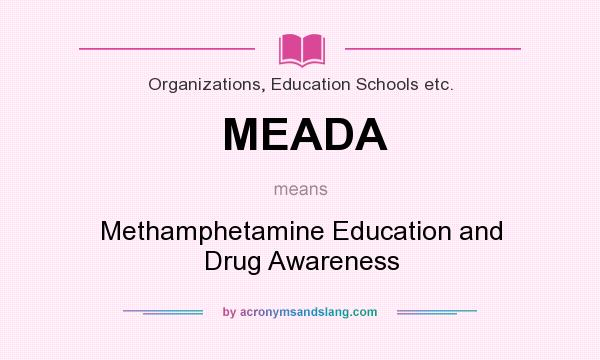 What does MEADA mean? It stands for Methamphetamine Education and Drug Awareness