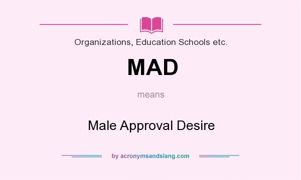 What does MAD mean? It stands for Male Approval Desire