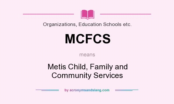 What does MCFCS mean? It stands for Metis Child, Family and Community Services