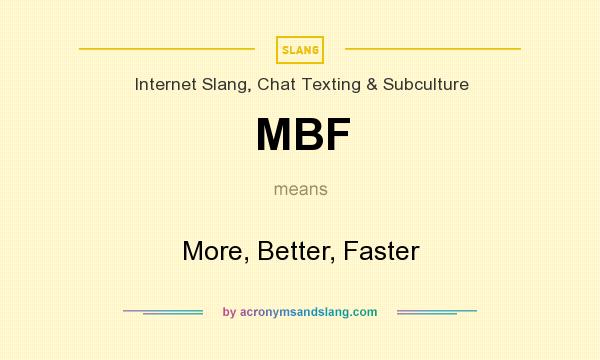 What does MBF mean? It stands for More, Better, Faster