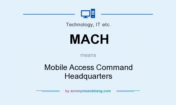What does MACH mean? It stands for Mobile Access Command Headquarters