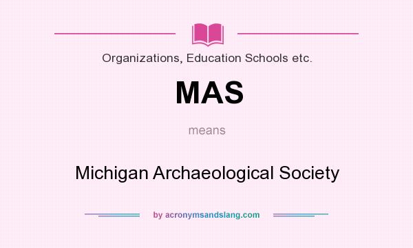 What does MAS mean? It stands for Michigan Archaeological Society