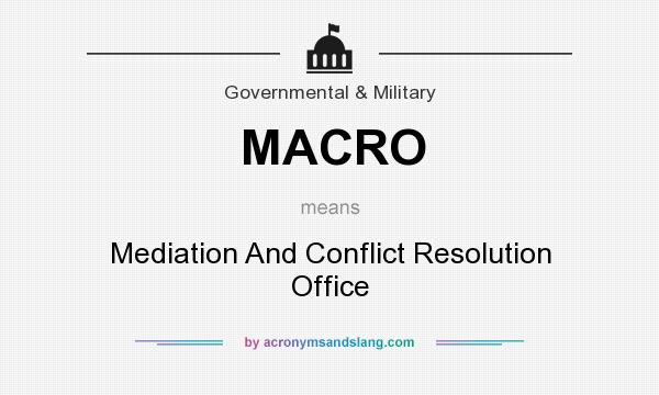 What does MACRO mean? It stands for Mediation And Conflict Resolution Office