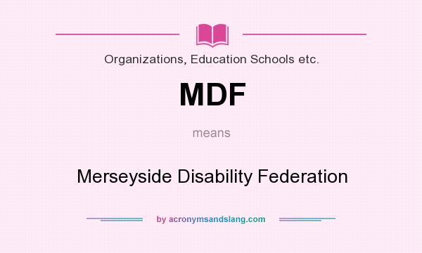 What does MDF mean? It stands for Merseyside Disability Federation