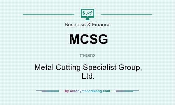 What does MCSG mean? It stands for Metal Cutting Specialist Group, Ltd.