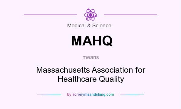 What does MAHQ mean? It stands for Massachusetts Association for Healthcare Quality
