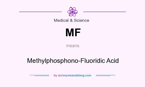 What does MF mean? It stands for Methylphosphono-Fluoridic Acid