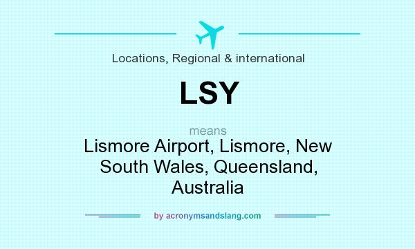 What does LSY mean? It stands for Lismore Airport, Lismore, New South Wales, Queensland, Australia