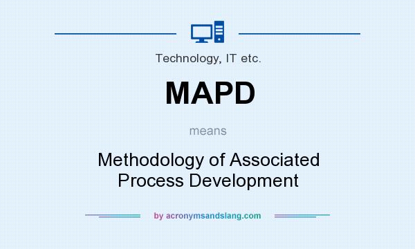 What does MAPD mean? It stands for Methodology of Associated Process Development