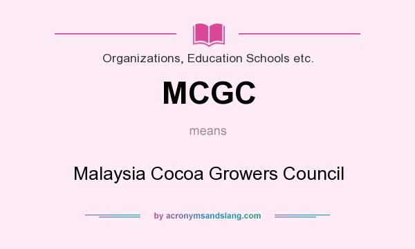 What does MCGC mean? It stands for Malaysia Cocoa Growers Council