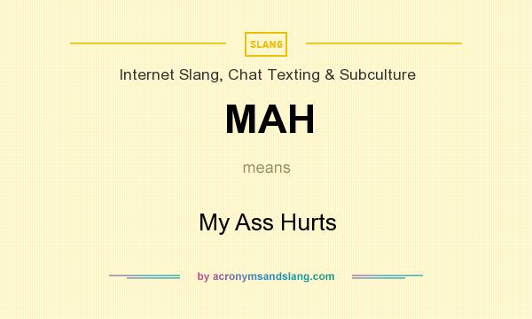 What does MAH mean? It stands for My Ass Hurts