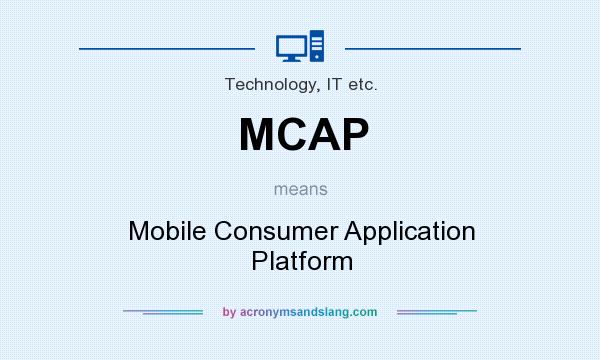 What does MCAP mean? It stands for Mobile Consumer Application Platform