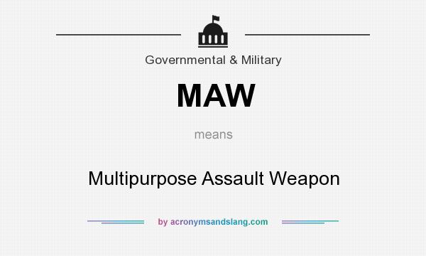 What does MAW mean? It stands for Multipurpose Assault Weapon