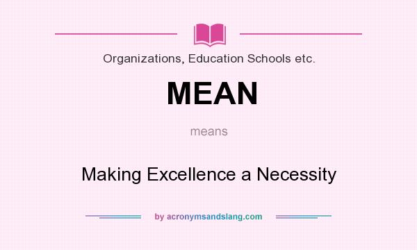 What does MEAN mean? It stands for Making Excellence a Necessity