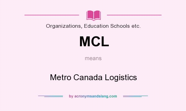 What does MCL mean? It stands for Metro Canada Logistics