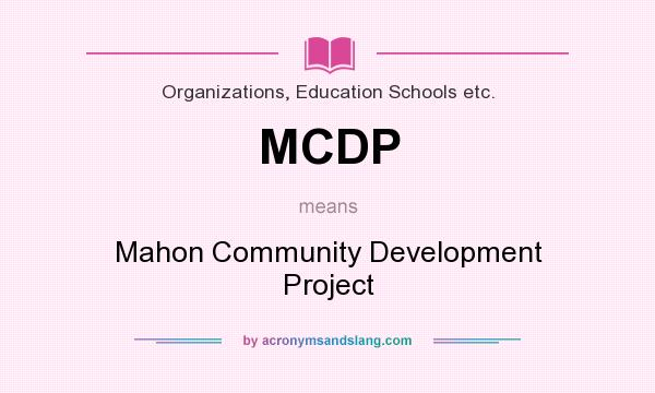 What does MCDP mean? It stands for Mahon Community Development Project