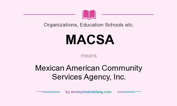 What does MACSA mean? It stands for Mexican American Community Services Agency, Inc.
