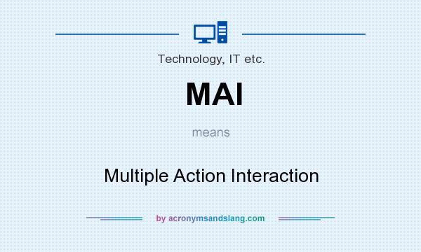 What does MAI mean? It stands for Multiple Action Interaction