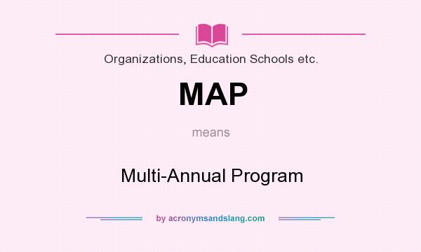 What does MAP mean? It stands for Multi-Annual Program