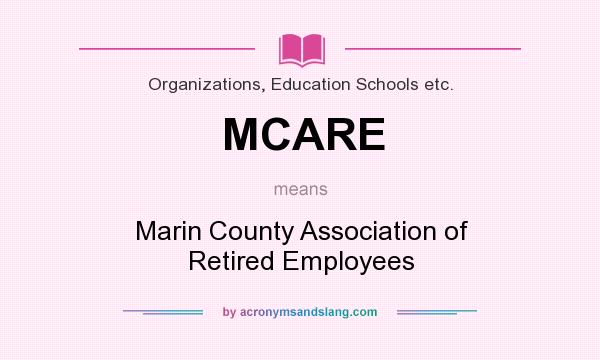What does MCARE mean? It stands for Marin County Association of Retired Employees