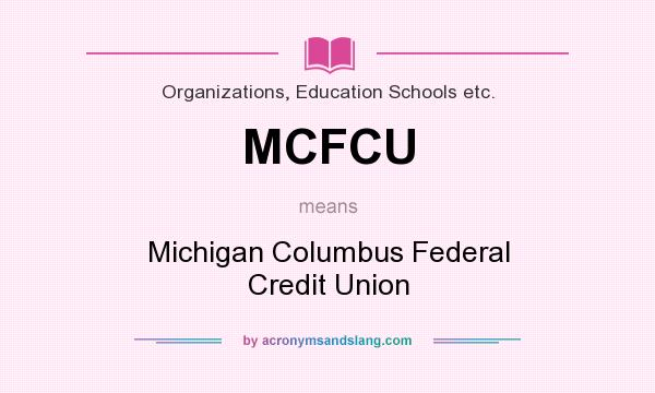 What does MCFCU mean? It stands for Michigan Columbus Federal Credit Union