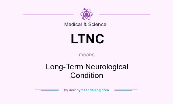 What does LTNC mean? It stands for Long-Term Neurological Condition