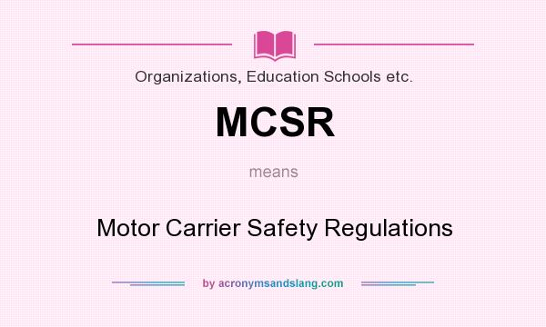 What does MCSR mean? It stands for Motor Carrier Safety Regulations