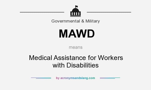 What does MAWD mean? It stands for Medical Assistance for Workers with Disabilities