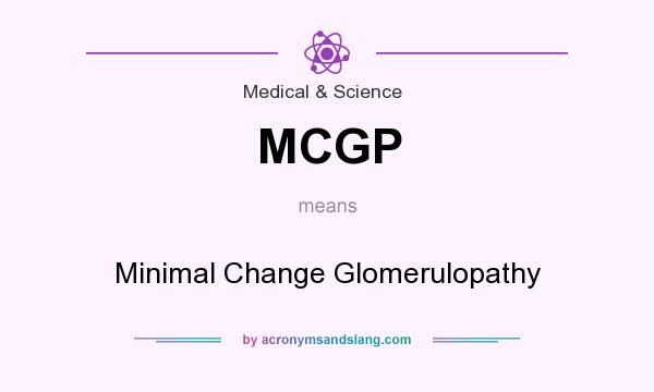 What does MCGP mean? It stands for Minimal Change Glomerulopathy