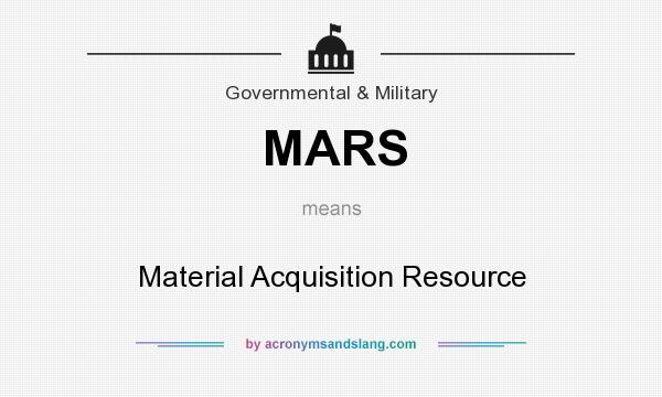 What does MARS mean? It stands for Material Acquisition Resource