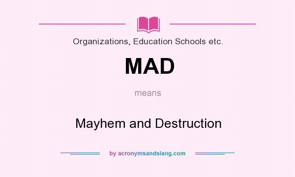 What does MAD mean? It stands for Mayhem and Destruction