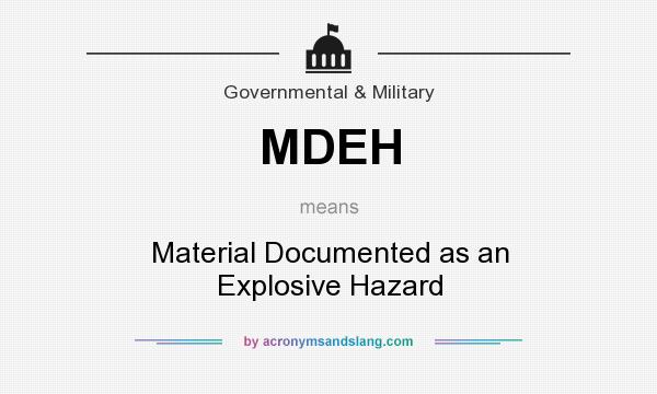 What does MDEH mean? It stands for Material Documented as an Explosive Hazard