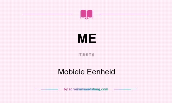 What does ME mean? It stands for Mobiele Eenheid