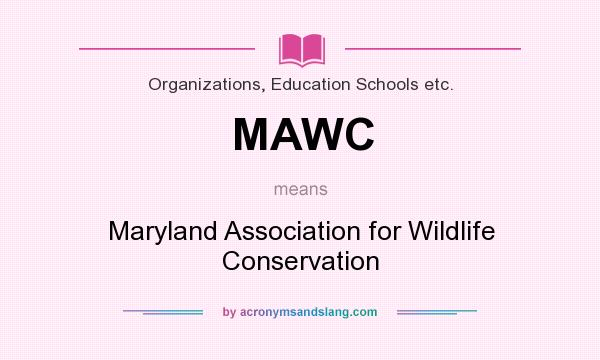 What does MAWC mean? It stands for Maryland Association for Wildlife Conservation
