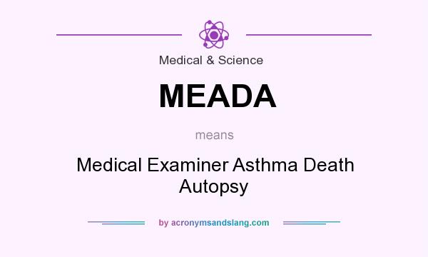 What does MEADA mean? It stands for Medical Examiner Asthma Death Autopsy