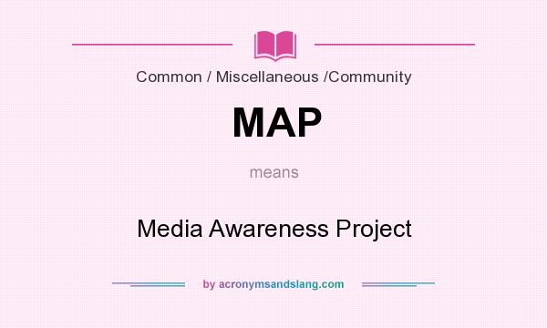 What does MAP mean? It stands for Media Awareness Project