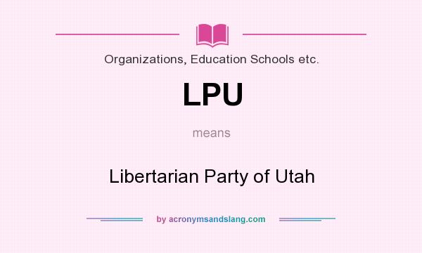 What does LPU mean? It stands for Libertarian Party of Utah