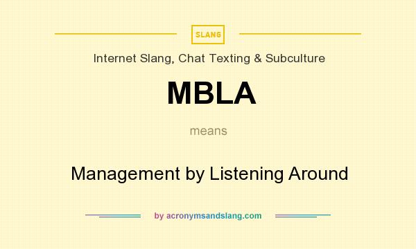 What does MBLA mean? It stands for Management by Listening Around
