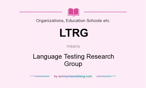 What does LTRG mean? It stands for Language Testing Research Group
