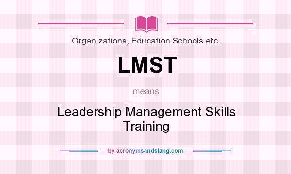 What does LMST mean? It stands for Leadership Management Skills Training