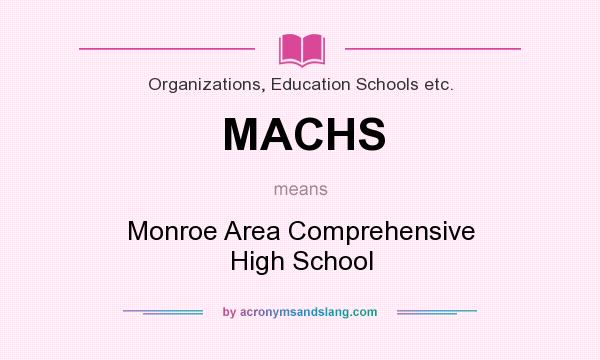 What does MACHS mean? It stands for Monroe Area Comprehensive High School