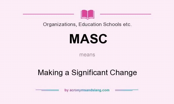 What does MASC mean? It stands for Making a Significant Change