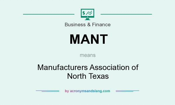 What does MANT mean? It stands for Manufacturers Association of North Texas