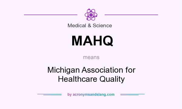 What does MAHQ mean? It stands for Michigan Association for Healthcare Quality