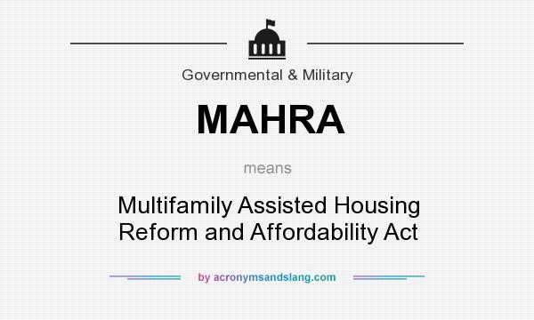 What does MAHRA mean? It stands for Multifamily Assisted Housing Reform and Affordability Act