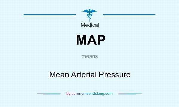 What does MAP mean? It stands for Mean Arterial Pressure
